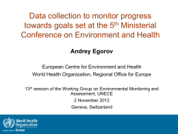 Data collection to monitor progress towards goals set at the 5th Ministerial Conference on Environment and Health Andrey Egorov European Centre for Environment and.