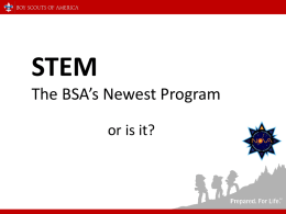 STEM The BSA’s Newest Program or is it? Science Engineering  Technology Math  The acronym STEM stands for Science, Technology, Engineering, and Mathematics. This approach to education is designed.