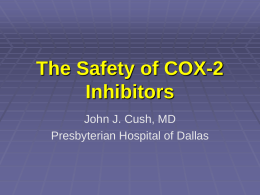 The Safety of COX-2 Inhibitors John J. Cush, MD Presbyterian Hospital of Dallas.