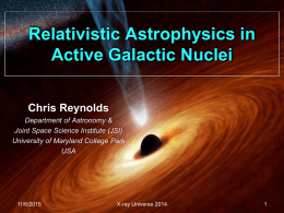 Relativistic Astrophysics in Active Galactic Nuclei Chris Reynolds Department of Astronomy & Joint Space Science Institute (JSI) University of Maryland College Park USA  11/6/2015  X-ray Universe 2014