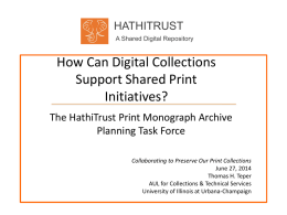 HATHITRUST A Shared Digital Repository  How Can Digital Collections Support Shared Print Initiatives? The HathiTrust Print Monograph Archive Planning Task Force Collaborating to Preserve Our Print Collections June.