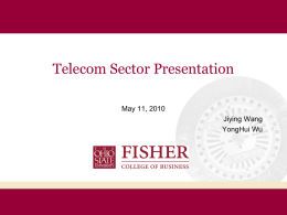 Telecom Sector Presentation May 11, 2010 Jiying Wang YongHui Wu Agenda • Recommendations • Sector Overview • Analyses: o Business o Economic o Financial o Valuation • Conclusion.