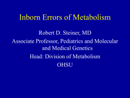 Inborn Errors of Metabolism Robert D. Steiner, MD Associate Professor, Pediatrics and Molecular and Medical Genetics Head: Division of Metabolism OHSU.