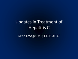Updates in Treatment of Hepatitis C Gene LeSage, MD, FACP, AGAF Objectives • HCV epidemiology, risk factors, diagnosis and prognosis • Interferon (IFN) and Ribavirin.