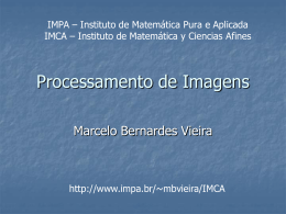 IMPA – Instituto de Matemática Pura e Aplicada IMCA – Instituto de Matemática y Ciencias Afines  Processamento de Imagens Marcelo Bernardes Vieira  http://www.impa.br/~mbvieira/IMCA.