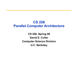 CS 258 Parallel Computer Architecture CS 258, Spring 99 David E. Culler Computer Science Division U.C.