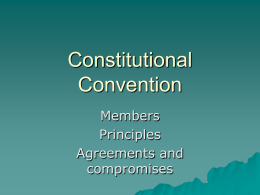 Constitutional Convention Members Principles Agreements and compromises Members  55  delegates  White  Males  Statesmen, lawyers, planters. bankers, businessmen  Most under age 50