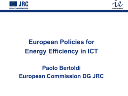European Policies for Energy Efficiency in ICT Paolo Bertoldi European Commission DG JRC.