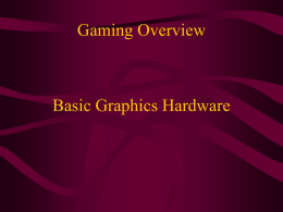 Gaming Overview  Basic Graphics Hardware Outline • Image Basics • Graphics Hardware – Input • Describing something to the computer  – Computation • Computing what we want.