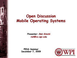 Open Discussion Mobile Operating Systems Presenter - Bob Kinicki rek@cs.wpi.edu  PEDS Seminar December 7, 2009