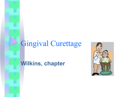 Gingival Curettage Wilkins, chapter Learning Objectives • Distinguish between gingival and subgingival curettage • Identify the indications & contraindications for gingival curettage • Describe the procedure • Describe.