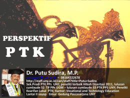 PERSPEKTIF  PTK Dr. Putu Sudira, M.P.  putupanji@uny.ac.id – 08164222678 http://staff.uny.ac.id/cari/staff?title=Putu+Sudira Sek.Prodi PTK PPs UNY, peneliti terbaik Hibah Disertasi 2011, lulusan cumlaude S2 TP PPs UGM –