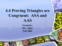 4.4 Proving Triangles are Congruent: ASA and AAS Geometry Mrs. Spitz Fall 2004 Objectives: 1. Prove that triangles are congruent using the ASA Congruence Postulate and the AAS.