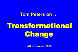 Tom Peters on &hellip;  Transformational Change v28 November 2005 &ldquo;If you don&rsquo;t like change, you&rsquo;re going to like irrelevance even less.&rdquo; &mdash;General Eric Shinseki, Chief of Staff.