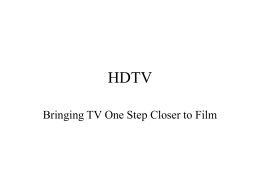 HDTV Bringing TV One Step Closer to Film HDTV - Bringing TV One Step Closer to Film • • • • •  History of TV Standards Technical Aspects Implementation Impact.