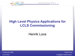 SLAC National Accelerator Laboratory  High Level Physics Applications for LCLS Commissioning Henrik Loos  6 February 2009 LCLS HLA  Henrik Loos loos@slac.stanford.edu.