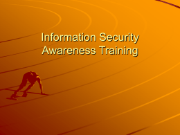 Information Security Awareness Training Why Information Security? Information is a valuable asset for all kinds of business More and more information related crimes happen Information leakage,