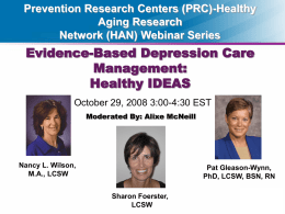 Prevention Research Centers (PRC)-Healthy Aging Research Network (HAN) Webinar Series  Evidence-Based Depression Care Management: Healthy IDEAS October 29, 2008 3:00-4:30 EST Moderated By: Alixe McNeill  Nancy L.