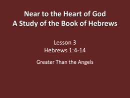 Near to the Heart of God A Study of the Book of Hebrews Lesson 3 Hebrews 1:4-14 Greater Than the Angels.