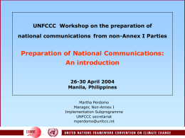 UNFCCC Workshop on the preparation of national communications from non-Annex I Parties  Preparation of National Communications: An introduction 26-30 April 2004 Manila, Philippines Martha Perdomo Manager, Non-Annex.
