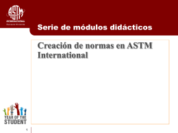 Serie de módulos didácticos  Creación de normas en ASTM International ¿Qué es una norma de la ASTM?  Es una norma creada teniendo.