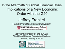 In the Aftermath of Global Financial Crisis:  Implications of a New Economic Order with the G20  Jeffrey Frankel Harpel Professor, Harvard University  25th anniversary of.
