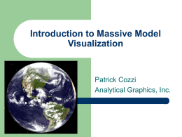 Introduction to Massive Model Visualization  Patrick Cozzi Analytical Graphics, Inc. Contents        Minimal computer graphics background Culling Level of Detail (LOD) Memory Management Videos throughout.