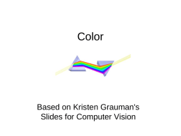 Color  Based on Kristen Grauman's Slides for Computer Vision Today • Color Spaces • Perception of color – Human photoreceptors – Environmental effects, adaptation  • Color in.