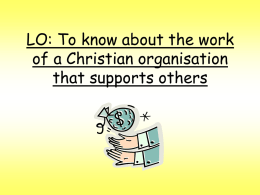 LO: To know about the work of a Christian organisation that supports others.