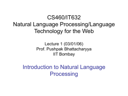 CS460/IT632 Natural Language Processing/Language Technology for the Web Lecture 1 (03/01/06) Prof. Pushpak Bhattacharyya IIT Bombay  Introduction to Natural Language Processing.