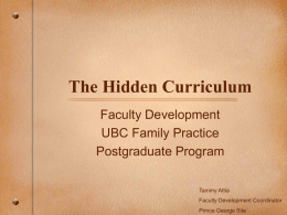 The Hidden Curriculum Faculty Development UBC Family Practice Postgraduate Program Tammy Attia Faculty Development Coordinator Prince George Site.