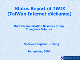 Status Report of TWIX (TaiWan Internet eXchange) Data Communication Business Group Chunghwa Telecom  Speaker: Eugene L.