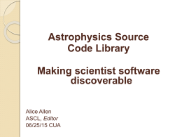 Astrophysics Source Code Library Making scientist software discoverable Alice Allen ASCL, Editor 06/25/15 CUA Assumptions Software is important in research Research software should be available “… anything less than release.
