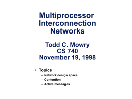 Multiprocessor Interconnection Networks Todd C. Mowry CS 740 November 19, 1998 • Topics – Network design space – Contention – Active messages.