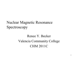 Nuclear Magnetic Resonance Spectroscopy Renee Y. Becker Valencia Community College CHM 2011C The Use of NMR Spectroscopy • Used to determine relative location of atoms within.