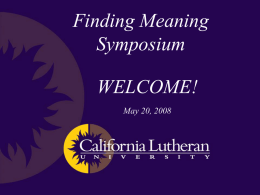 Finding Meaning Symposium  WELCOME! May 20, 2008 Strategic Goals  Core Commitments  Identity, Vision, Mission and Core Values  California Lutheran University Strategy Map IDENTITY A diverse scholarly community dedicated to excellence in the.