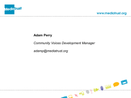 Adam Perry Community Voices Development Manager adamp@mediatrust.org http://newsnet.mediatrust.org/  Register and become part of the conversation.