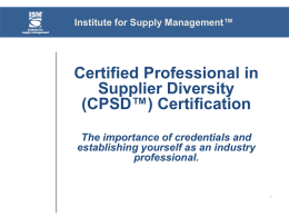 Institute for Supply Management™  Certified Professional in Supplier Diversity (CPSD™) Certification The importance of credentials and establishing yourself as an industry professional.  .