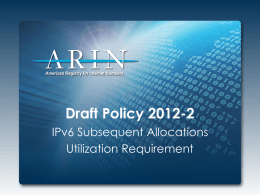 Draft Policy 2012-2 IPv6 Subsequent Allocations Utilization Requirement 2012-2 - History 1. Origin: ARIN-prop-159 (Nov 2011) 2.