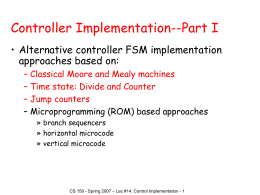 Controller Implementation--Part I • Alternative controller FSM implementation approaches based on: – – – –  Classical Moore and Mealy machines Time state: Divide and Counter Jump counters Microprogramming (ROM) based.