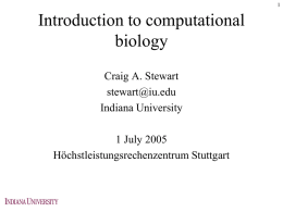 Introduction to computational biology Craig A. Stewart stewart@iu.edu Indiana University 1 July 2005 Höchstleistungsrechenzentrum Stuttgart License terms •  •  Please cite as: Stewart, C.A.