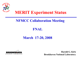 MERIT Experiment Status NFMCC Collaboration Meeting  FNAL March 17-20, 2008  Harold G. Kirk Brookhaven National Laboratory.
