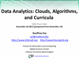 Data Analytics: Clouds, Algorithms, and Curricula CDAC Pune India December 20 2012 (postponed from December 19)  Geoffrey Fox gcf@indiana.edu http://www.infomall.org http://www.futuregrid.org School of Informatics and Computing Digital Science.