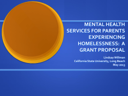 MENTAL HEALTH SERVICES FOR PARENTS EXPERIENCING HOMELESSNESS: A GRANT PROPOSAL Lindsay Willman California State University, Long Beach May 2013
