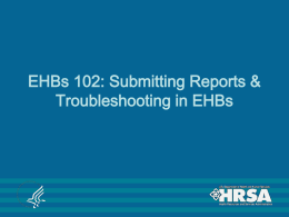 EHBs 102: Submitting Reports & Troubleshooting in EHBs Agenda • Objectives • EHBs Overview • Post Award Reporting and Change Requests • Resources • Questions.