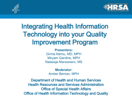 Integrating Health Information Technology into your Quality Improvement Program Presenters: Girma Alemu, MD, MPH Miryam Gerdine, MPH Natassja Manzanero, MS Moderator: Amber Berrian, MPH  Department of Health and Human.