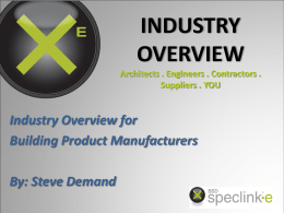 INDUSTRY OVERVIEW Architects . Engineers . Contractors . Suppliers . YOU  Industry Overview for Building Product Manufacturers By: Steve Demand.