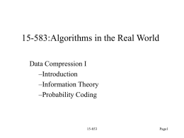 15-583:Algorithms in the Real World Data Compression I –Introduction –Information Theory –Probability Coding  15-853  Page1 Compression in the Real World Generic File Compression • files: gzip (LZ77), bzip.