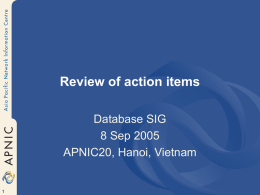 Review of action items Database SIG 8 Sep 2005 APNIC20, Hanoi, Vietnam Action items • db-19-001 Following approval at each remaining step of the.