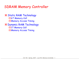 SDRAM Memory Controller  Static RAM Technology 6T Memory Cell Memory Access Timing   Dynamic RAM Technology 1T Memory Cell Memory Access Timing  CS 150 - Spring.